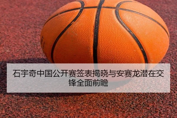 石宇奇中国公开赛签表揭晓与安赛龙潜在交锋全面前瞻